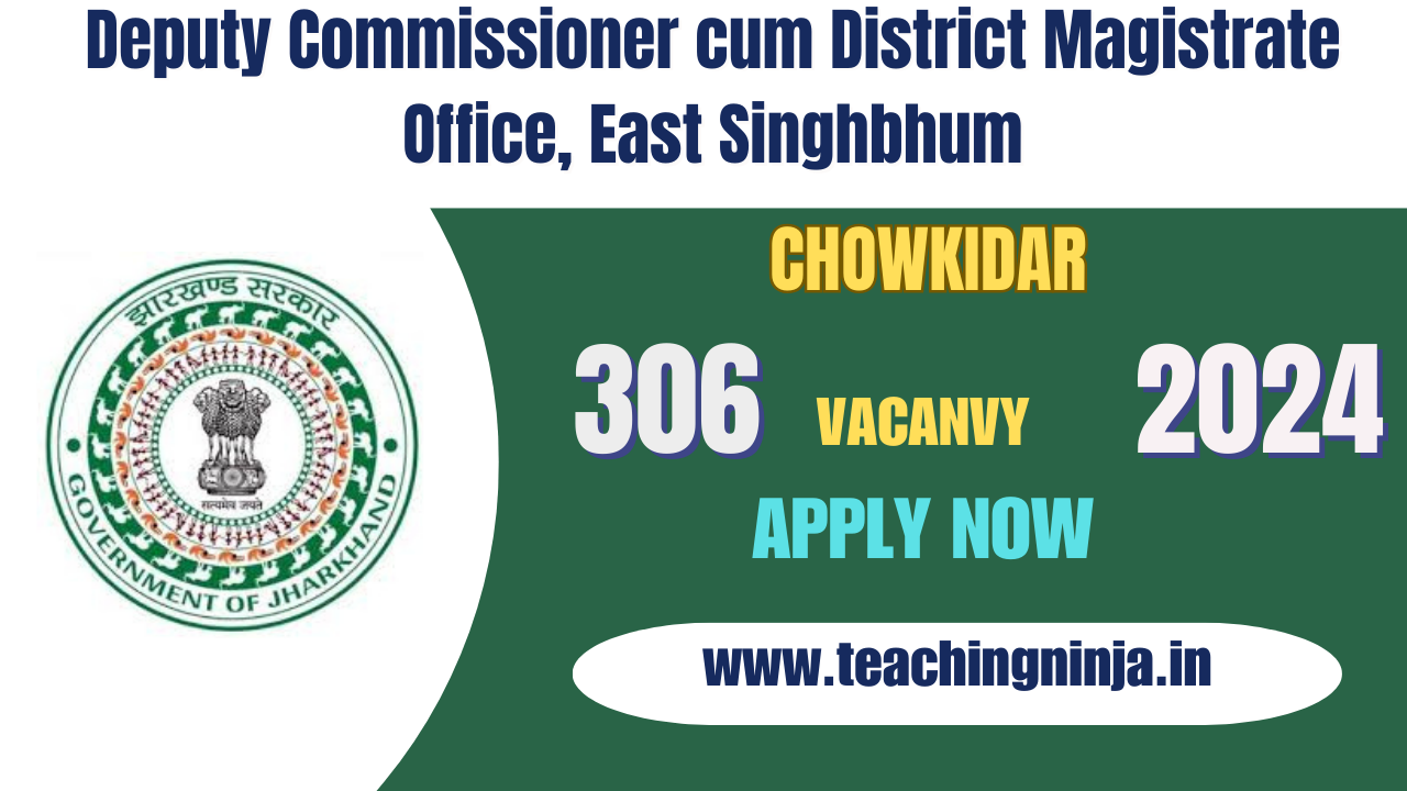 District Magistrate Office East Singhbhum Chowkidar 306 Posts Apply Offline, Check Eligibility Details.